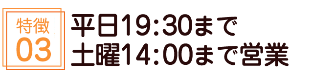 平日19:30まで・土曜14:00まで営業